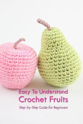 Book cover for Easy To Understand Crochet Fruits