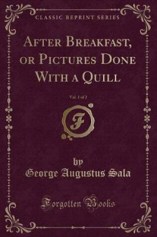 Cover of After Breakfast, or Pictures Done with a Quill, Vol. 1 of 2 (Classic Reprint)