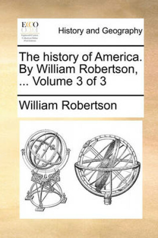 Cover of The History of America. by William Robertson, ... Volume 3 of 3