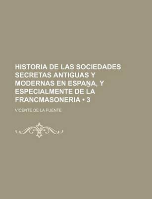 Book cover for Historia de Las Sociedades Secretas Antiguas y Modernas En Espa A, y Especialmente de La Francmasoneria (3)