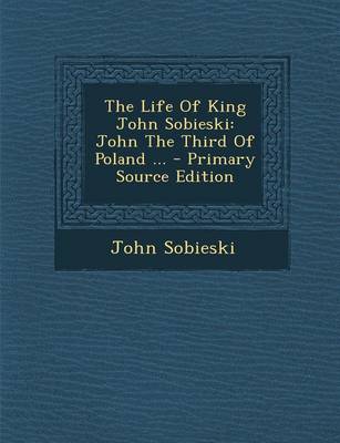 Book cover for The Life of King John Sobieski