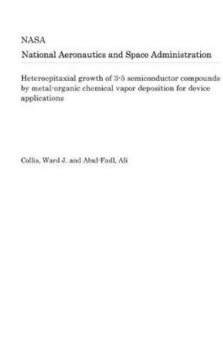 Cover of Heteroepitaxial Growth of 3-5 Semiconductor Compounds by Metal-Organic Chemical Vapor Deposition for Device Applications