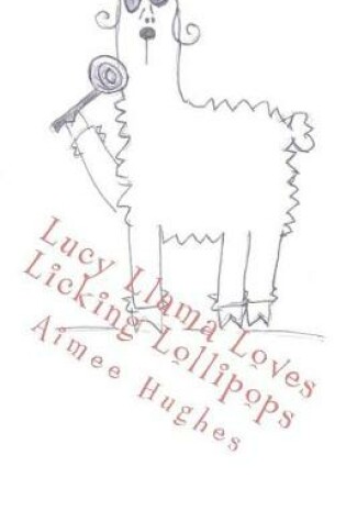 Cover of Lucy Llama Loves Licking Lollipops