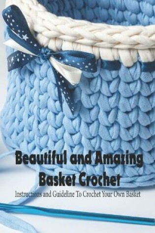 Cover of Beautiful and Amazing Basket Crochet