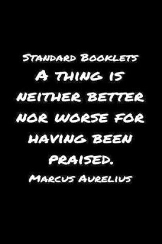 Cover of Standard Booklets A Thing Is Neither Better nor Worse for Having Been Praised Marcus Aurelius