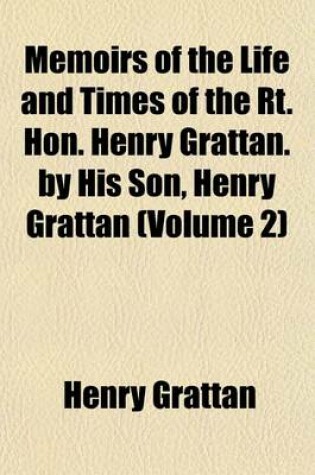 Cover of Memoirs of the Life and Times of the Rt. Hon. Henry Grattan. by His Son, Henry Grattan (Volume 2)