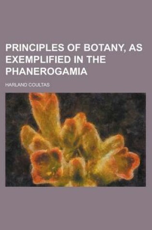 Cover of Principles of Botany, as Exemplified in the Phanerogamia