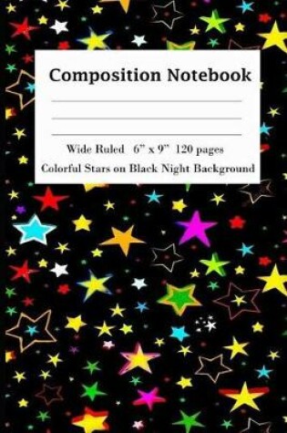 Cover of Composition Notebook Wide Ruled 6x9 120 pages Colorful Stars on Black Night Background