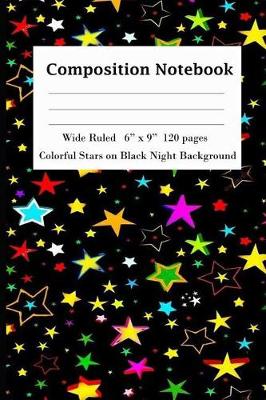 Book cover for Composition Notebook Wide Ruled 6x9 120 pages Colorful Stars on Black Night Background