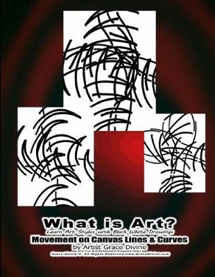 Cover of What is Art? Learn Art Styles with Black White Drawings Movement on Canvas Lines & Curves by Artist Grace Divine