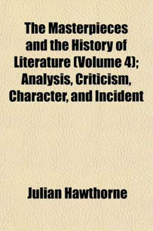 Cover of The Masterpieces and the History of Literature (Volume 4); Analysis, Criticism, Character, and Incident