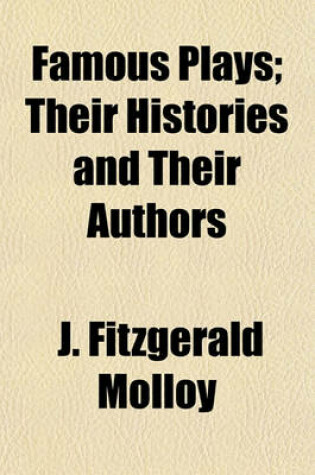 Cover of Famous Plays; Their Histories and Their Authors