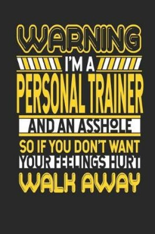 Cover of Warning I'm a Personal Trainer and an Asshole So If You Don't Want Your Feelings Hurt Walk Away