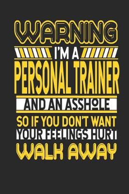 Book cover for Warning I'm a Personal Trainer and an Asshole So If You Don't Want Your Feelings Hurt Walk Away