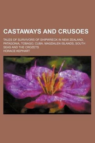 Cover of Castaways and Crusoes; Tales of Survivors of Shipwreck in New Zealand, Patagonia, Tobago, Cuba, Magdalen Islands, South Seas and the Crozets