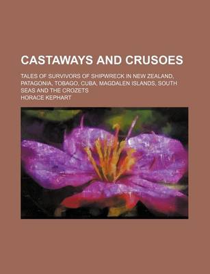 Book cover for Castaways and Crusoes; Tales of Survivors of Shipwreck in New Zealand, Patagonia, Tobago, Cuba, Magdalen Islands, South Seas and the Crozets