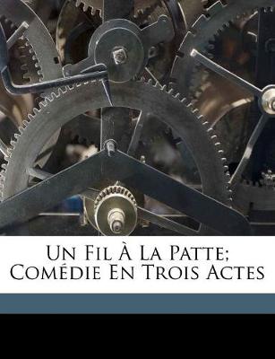 Book cover for Un fil a la patte; comedie en trois actes