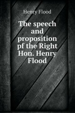 Cover of The speech and proposition pf the Right Hon. Henry Flood