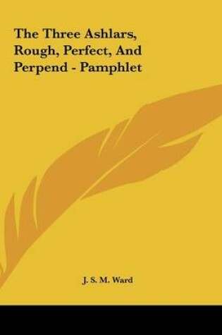 Cover of The Three Ashlars, Rough, Perfect, and Perpend - Pamphlet