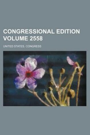 Cover of Congressional Edition Volume 2558