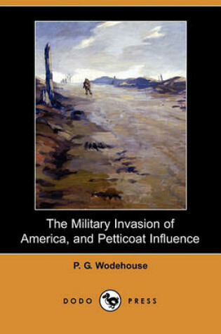 Cover of The Military Invasion of America, and Petticoat Influence (Dodo Press)