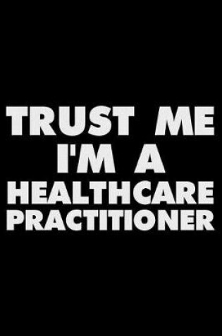 Cover of Trust Me I'm a Healthcare Practitioner