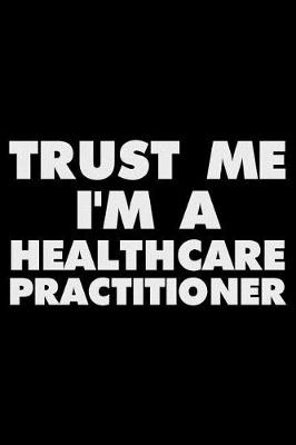 Book cover for Trust Me I'm a Healthcare Practitioner