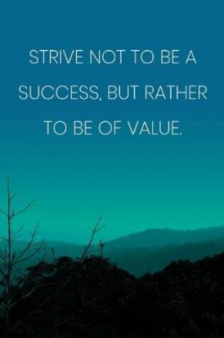 Cover of Inspirational Quote Notebook - 'Strive Not To Be A Success, But Rather To Be Of Value.' - Inspirational Journal to Write in