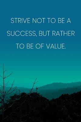 Book cover for Inspirational Quote Notebook - 'Strive Not To Be A Success, But Rather To Be Of Value.' - Inspirational Journal to Write in