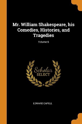 Book cover for Mr. William Shakespeare, His Comedies, Histories, and Tragedies; Volume 6