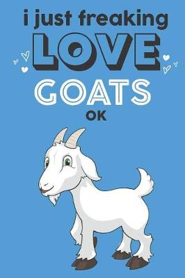 Book cover for I Just Freaking Love Goats Ok