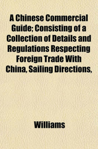 Cover of A Chinese Commercial Guide; Consisting of a Collection of Details and Regulations Respecting Foreign Trade with China, Sailing Directions,