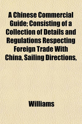 Book cover for A Chinese Commercial Guide; Consisting of a Collection of Details and Regulations Respecting Foreign Trade with China, Sailing Directions,