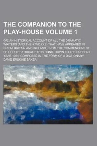 Cover of The Companion to the Play-House Volume 1; Or, an Historical Account of All the Dramatic Writers (and Their Works) That Have Appeared in Great Britain and Ireland, from the Commencement of Our Theatrical Exhibitions, Down to the Present Year 1764. Composed in t