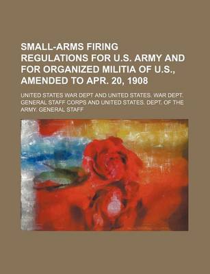 Book cover for Small-Arms Firing Regulations for U.S. Army and for Organized Militia of U.S., Amended to Apr. 20, 1908