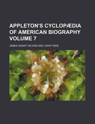 Book cover for Appleton's Cyclopaedia of American Biography Volume 7