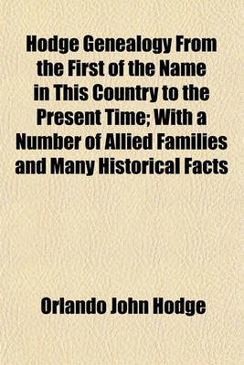 Book cover for Hodge Genealogy from the First of the Name in This Country to the Present Time; With a Number of Allied Families and Many Historical Facts