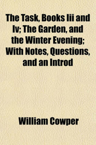 Cover of The Task, Books III and IV; The Garden, and the Winter Evening; With Notes, Questions, and an Introd