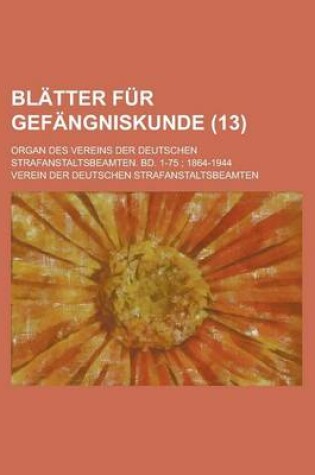 Cover of Blatter Fur Gefangniskunde; Organ Des Vereins Der Deutschen Strafanstaltsbeamten. Bd. 1-75; 1864-1944 (13 )