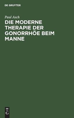 Cover of Die Moderne Therapie Der Gonorrhöe Beim Manne