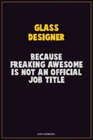 Cover of Glass Designer, Because Freaking Awesome Is Not An Official Job Title