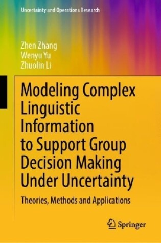 Cover of Modeling Complex Linguistic Information to Support Group Decision Making Under Uncertainty