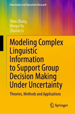 Book cover for Modeling Complex Linguistic Information to Support Group Decision Making Under Uncertainty