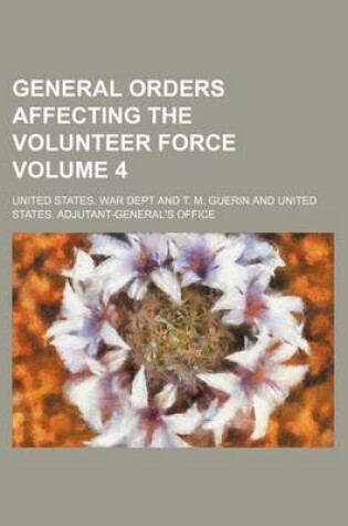 Cover of General Orders Affecting the Volunteer Force Volume 4