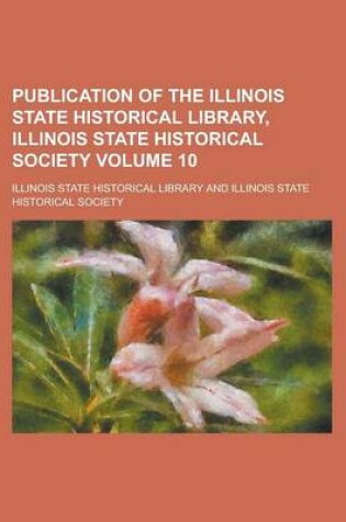 Cover of Publication of the Illinois State Historical Library, Illinois State Historical Society Volume 10