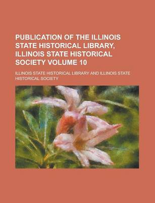 Book cover for Publication of the Illinois State Historical Library, Illinois State Historical Society Volume 10