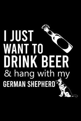 Book cover for I Just Want to Drink Beer & Hang with My German Shepherd