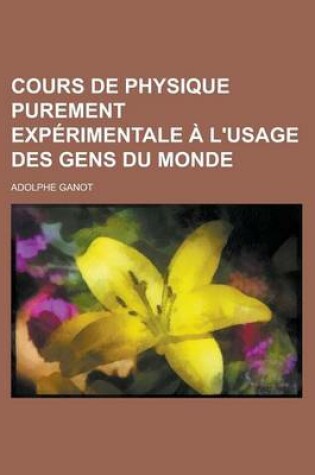 Cover of Cours de Physique Purement Experimentale A L'Usage Des Gens Du Monde