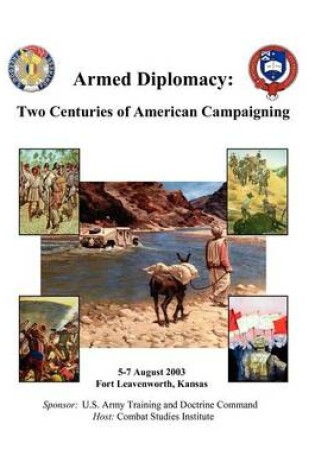 Cover of Armed Diplomacy Two Centuries of American Campaigning. 5-7 August 2003, Frontier Conference Center, Fort Leavenworth, Kansas