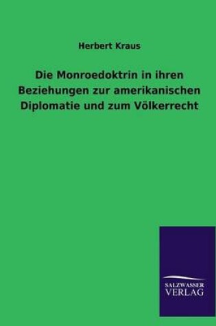 Cover of Die Monroedoktrin in ihren Beziehungen zur amerikanischen Diplomatie und zum Voelkerrecht